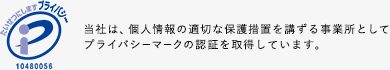 Pマーク|当社は、個人情報の適切な保護措置を講ずる事業所としてプライバシーマークの認証を取得しています。